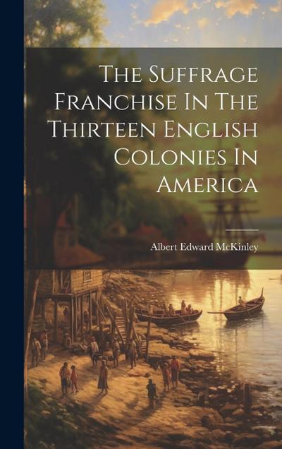 The Suffrage Franchise In The Thirteen English Colonies In America