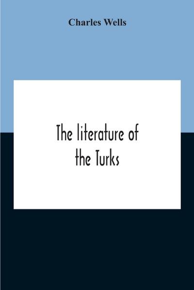 The Literature Of The Turks. A Turkish Chrestomathy Consisting Of Extracts In Turkish From The Best Turkish Authors (Historians, Novelists, Dramatists) With Interlinear And Free Translations In English, Biographical And Grammatical Notes And Facsimiles Of