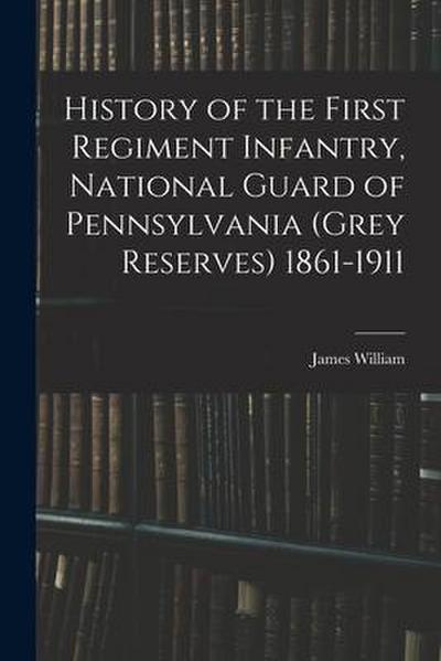 History of the First Regiment Infantry, National Guard of Pennsylvania (Grey Reserves) 1861-1911