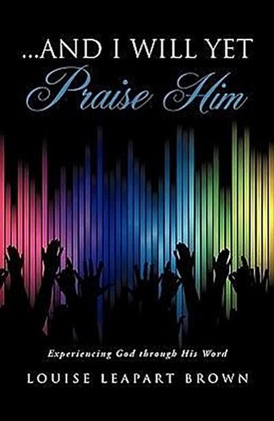 ...and I will yet Praise Him