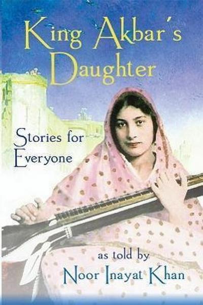 King Akbar’s Daughter: Stories for Everyone as Told by Noor Inayat Khan
