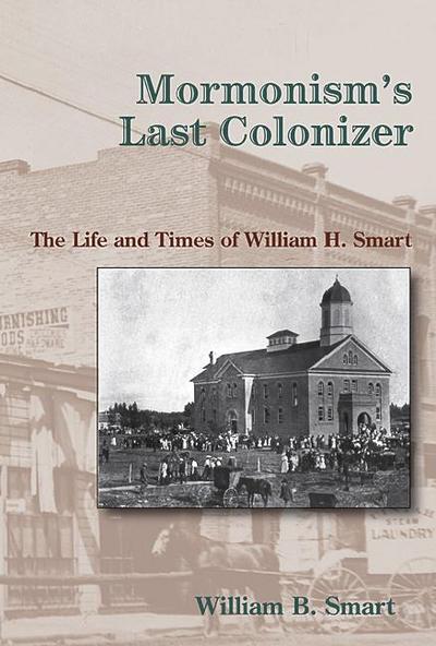 Mormonism’s Last Colonizer: The Life and Times of William H. Smart [With CD (Audio)]