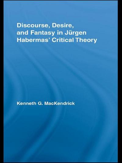 Discourse, Desire, and Fantasy in Jurgen Habermas’ Critical Theory