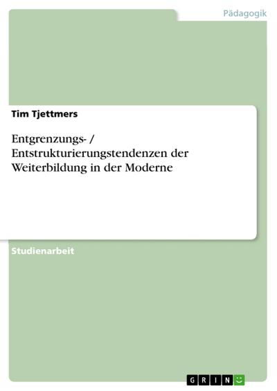 Entgrenzungs- / Entstrukturierungstendenzen der Weiterbildung in der Moderne