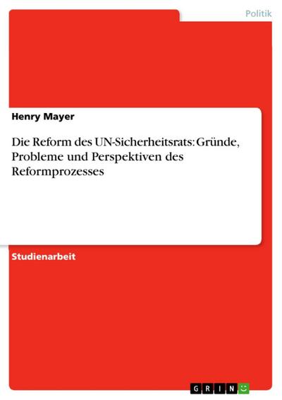 Die Reform des UN-Sicherheitsrats: Gründe, Probleme und Perspektiven des Reformprozesses