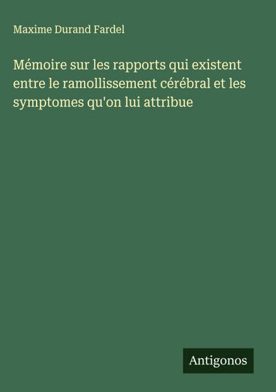 Mémoire sur les rapports qui existent entre le ramollissement cérébral et les symptomes qu’on lui attribue