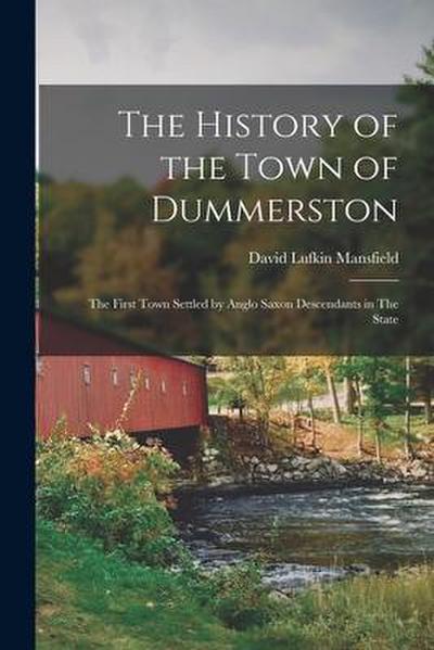 The History of the Town of Dummerston: The First Town Settled by Anglo Saxon Descendants in The State