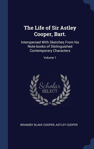 The Life of Sir Astley Cooper, Bart.
