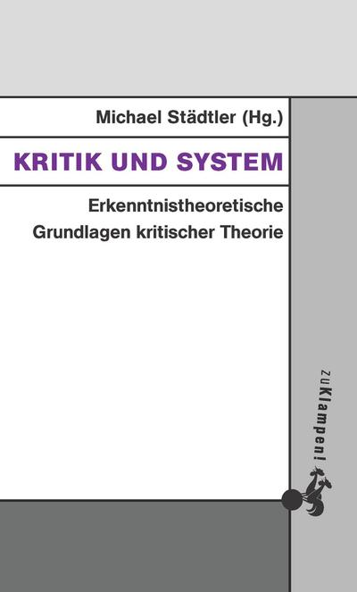 Kritik und System: Erkenntnistheoretische Grundlagen kritischer Theorie (Grundlinien kritischen Denkens: Publikationen aus dem Peter-Bulthaup-Archiv)