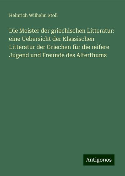Stoll, H: Meister der griechischen Litteratur: eine Uebersic