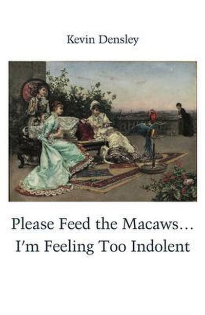 Please Feed the Macaws...I’m Feeling Too Indolent