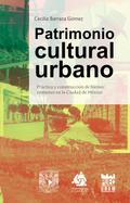 Patrimonio cultural urbano. Práctica y construcción de bienes comunes en la Ciudad de México