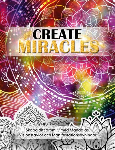 Create Miracles. Skapa Ditt Drömliv med mandalas, Visionstavlor och manifestationsövningar.