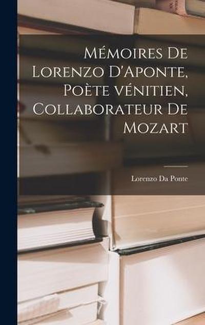 Mémoires de Lorenzo D’Aponte, poète vénitien, collaborateur de Mozart