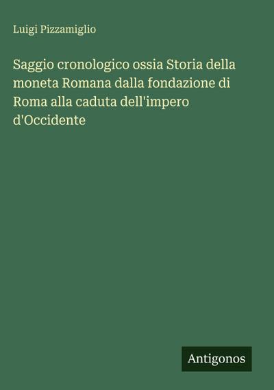 Saggio cronologico ossia Storia della moneta Romana dalla fondazione di Roma alla caduta dell’impero d’Occidente