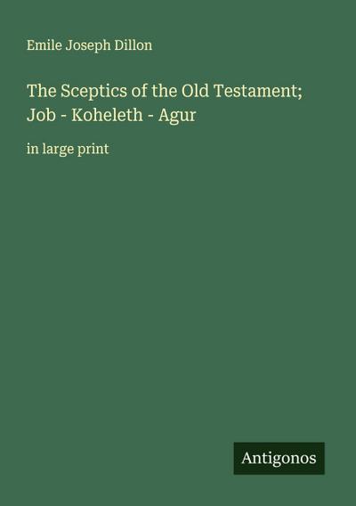 The Sceptics of the Old Testament; Job - Koheleth - Agur