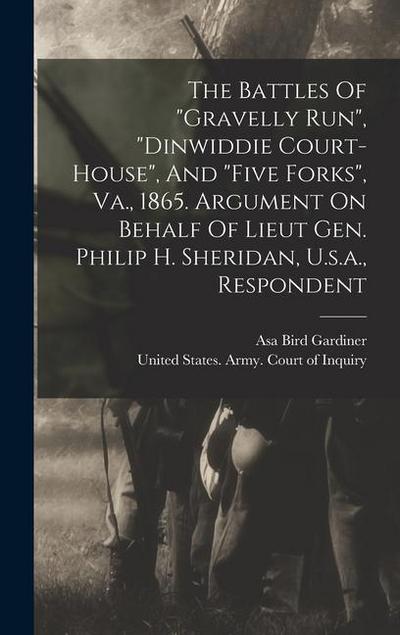 The Battles Of "gravelly Run", "dinwiddie Court-house", And "five Forks", Va., 1865. Argument On Behalf Of Lieut Gen. Philip H. Sheridan, U.s.a., Resp