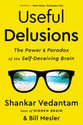 Useful Delusions: The Power and Paradox of the Self-Deceiving Brain