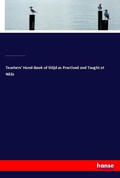 Teachers’ Hand-Book of Slöjd as Practised and Taught at Nääs