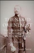 THE NAKED ORIENTALIST: The Turkish Life of French Sailor and Writer Pierre Loti