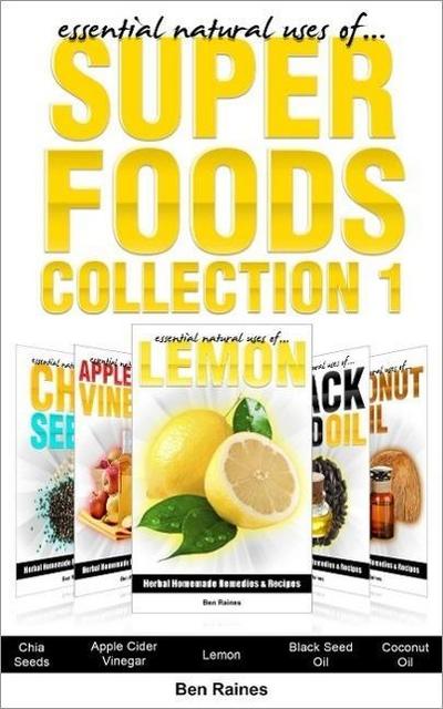 Essential Natural Uses Of....SUPER FOODS Collection 1 (Herbal Homemade Remedies and Recipes, #6)