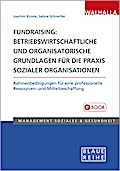 Fundraising: Betriebswirtschaftliche und organisatorische Grundlagen für die Praxis sozialer Organisationen
