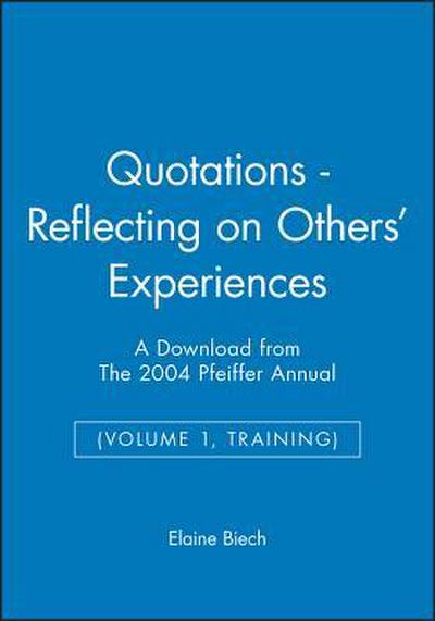 Quotations - Reflecting on Others’ Experiences: A Download from the 2004 Pfeiffer Annual (Volume 1, Training)
