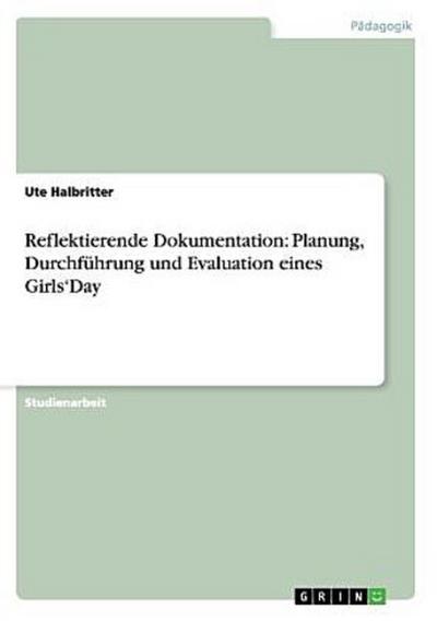Reflektierende Dokumentation: Planung, Durchführung und Evaluation eines Girls¿Day