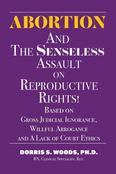 Abortion and The Senseless Assault on Reproductive Rights!