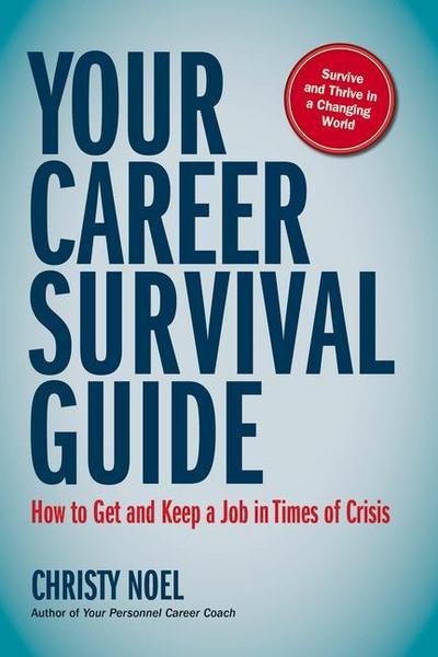 Your Career Survival Guide: How to Get and Keep a Job in Times of Crisis