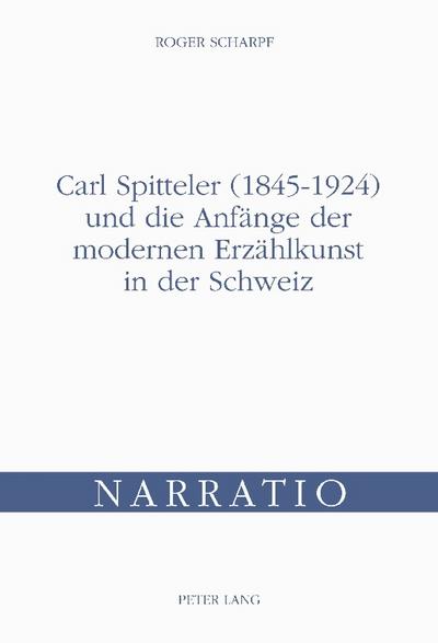 Carl Spitteler (1845-1924) und die Anfänge der modernen Erzählkunst in der Schweiz