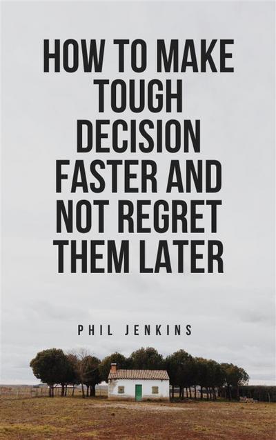 how to make tough decision faster and not regret later