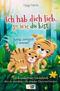 Ich hab dich lieb, so wie du bist - heute, morgen, immer: Ein bezauberndes Kinderbuch über die unendliche Liebe zwischen Eltern und Kindern