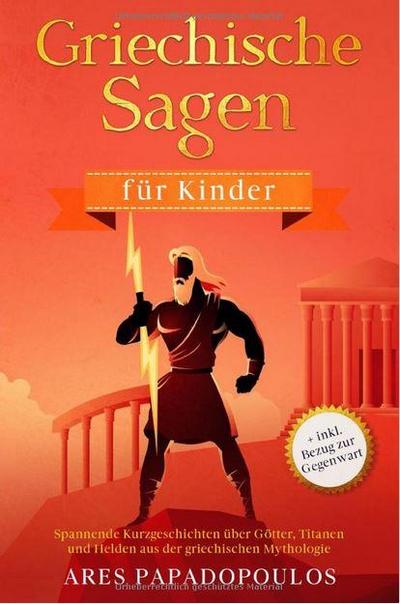 Griechische Sagen für Kinder: Spannende Kurzgeschichten über Götter, Titanen und Helden aus der griechischen Mythologie + inkl. Bezug zur Gegenwart