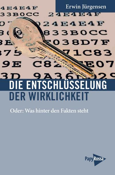 Die Entschlüsselung der Wirklichkeit: Oder: Was hinter den Fakten steht