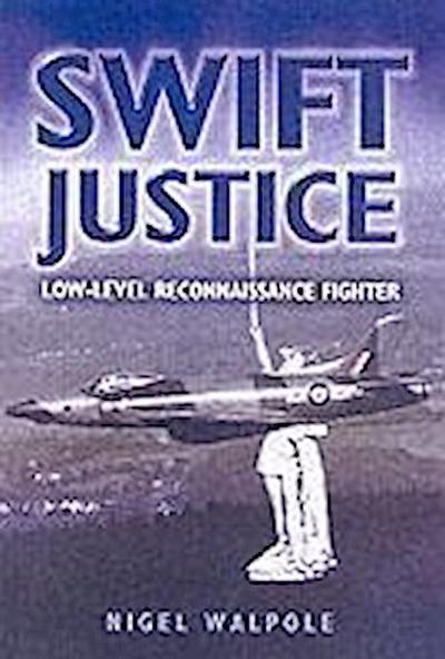 Swift Justice: the Full Story of the Supermarine Swift