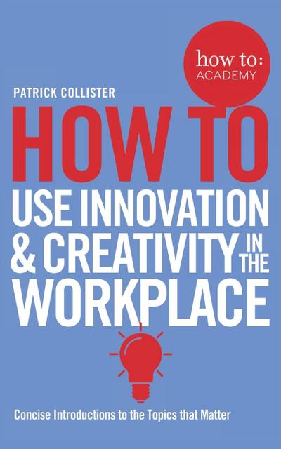 How To Use Innovation and Creativity in the Workplace