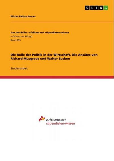 Die Rolle der Politik in der Wirtschaft. Die Ansätze von Richard Musgrave und Walter Eucken - Mirian Fabian Breuer