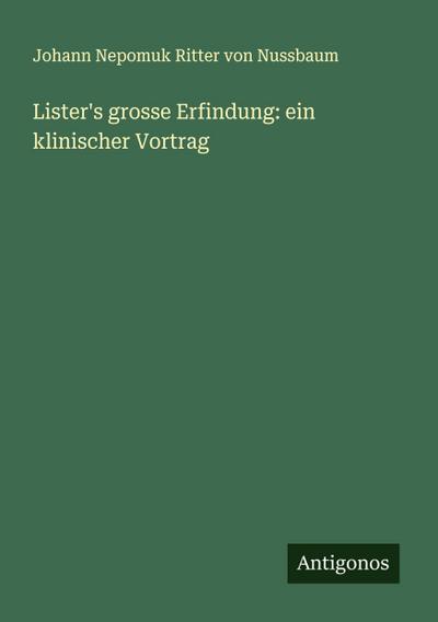 Lister’s grosse Erfindung: ein klinischer Vortrag