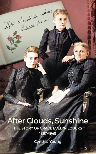 After Clouds, Sunshine: The Story of Grace Evelyn Loucks 1867-1949
