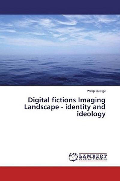 Digital fictions Imaging Landscape - identity and ideology