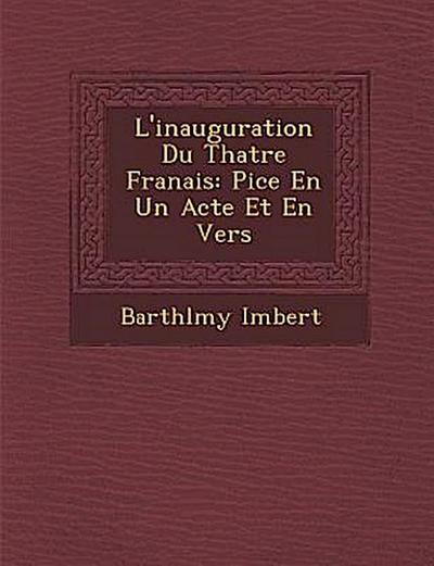 L’Inauguration Du Th Atre Fran Ais: Pi Ce En Un Acte Et En Vers