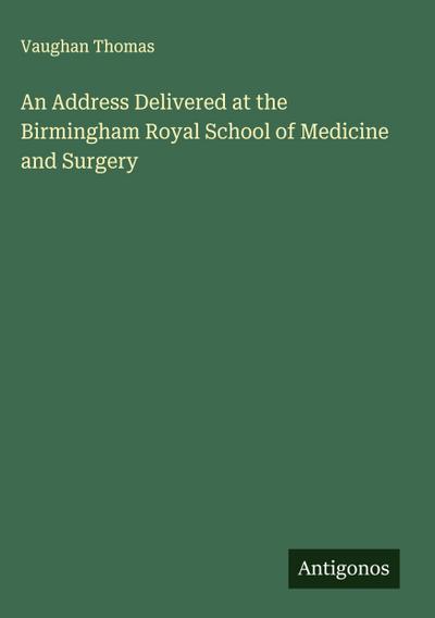 An Address Delivered at the Birmingham Royal School of Medicine and Surgery