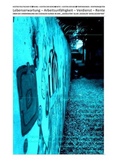 ÜBER DIE VERDRÄNGUNG DES SOZIALEN ELENDS IN DER "’SOZIALSTEN’ ALLER... / LEBENSERWARTUNG - ARBEITSUNFÄHIGKEIT - VERDIENST - RENTE - ÜBER DIE VERDRÄNGUNG DES SOZIALEN ELENDS IN DER "’SOZIALSTEN’ ALLER ’SOZIALEN’ GESELLSCHAFTEN"