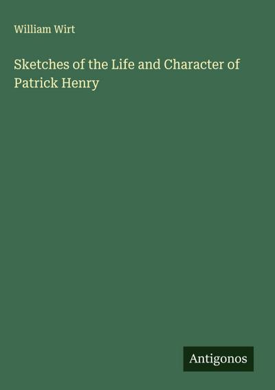 Sketches of the Life and Character of Patrick Henry