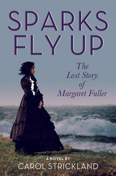 Sparks Fly Up: The Lost Story of Margaret Fuller
