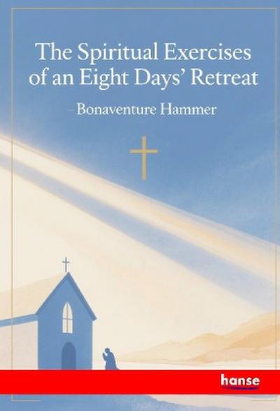 The Spiritual Exercises of an Eight Days’ Retreat