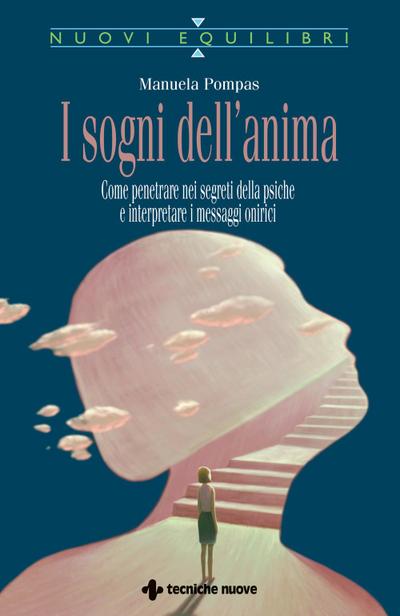 I sogni dell’anima. Come penetrare nei segreti della psiche e interpretare i messaggi onirici