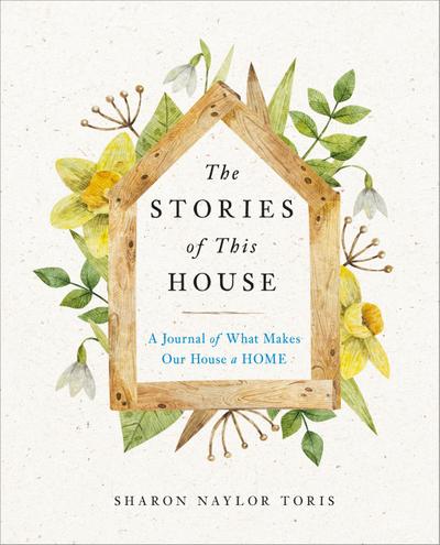The Stories of This House: A Journal of What Makes Our House a Home