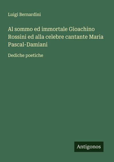 Al sommo ed immortale Gioachino Rossini ed alla celebre cantante Maria Pascal-Damiani